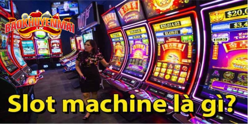 Slot Machine là gì, đây được xem là game đổi thưởng ăn tiền thật hấp dẫn nhất